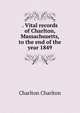 . Vital records of Charlton, Massachusetts, to the end of the year 1849, Charlton Charlton 