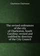 The revised ordinances of the city of Charleston, South Carolina: revised and codified by direction of the City Council, Charleston Charleston 