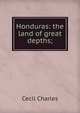 Honduras: the land of great depths;, Cecil Charles 