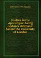 Studies in the Apocalypse: being lectures delivered before the University of London, R H. 1855-1931 Charles 