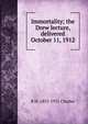 Immortality; the Drew lecture, delivered October 11, 1912, R H. 1855-1931 Charles 