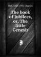 The book of Jubilees, or, The little Genesis, R H. 1855-1931 Charles 