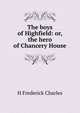 The boys of Highfield: or, the hero of Chancery House, H Frederick Charles 