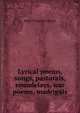Lyrical poems, songs, pastorals, roundelays, war poems, madrigals, Emily Thornton Charles 