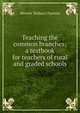 Teaching the common branches; a textbook for teachers of rural and graded schools, Werrett Wallace Charters 