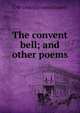 The convent bell; and other poems, Elizabeth Charlotte 
