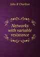 Networks with variable resistance, John R Charlton 