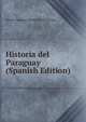 Historia del Paraguay (Spanish Edition), Pierre-Francois-Xavier de Charlevoix 