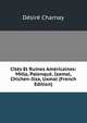 Cites Et Ruines Americaines: Mitla, Palenque, Izamal, Chichen-Itza, Uxmal (French Edition), Desire Charnay 