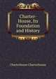 Charter-House, Its Foundation and History, Charterhouse Charterhouse 
