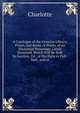 A Catalogue of the Genuine Library, Prints, and Books of Prints, of an Illustrious Personage, Lately Deceased. Which Will Be Sold by Auction, On . at His Halls in Pall-Mall . and at, Charlotte 