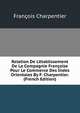 Relation De L'?tablissement De La Compagnie Fran?oise Pour Le Commerce Des Indes Orientales By F. Charpentier. (French Edition), Francois Charpentier 