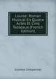 Louise: Roman Musical En Quatre Actes Et Cinq Tableaux (French Edition), Gustave Charpentier 