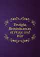 Vestigia, Reminiscences of Peace and War, 