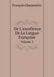 De L`excellence De La Langue Franoise. Volume 1, Francois Charpentier 