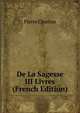 De La Sagesse III Livres (French Edition), Pierre Charron 