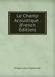 Le Champ Acoustique . (French Edition), Prosper Jules Charbonnier 