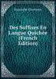 Des Suffixes En Langue Quichee (French Edition), Hyacinthe Charencey 