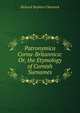 Patronymica Cornu-Britannica: Or, the Etymology of Cornish Surnames, Richard Stephen Charnock 
