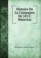Histoire De La Campagne De 1815: Waterloo, Jean Baptiste Adolphe Charras 