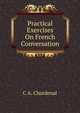 Practical Exercises On French Conversation, C.A. Chardenal 