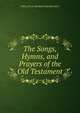 The Songs, Hymns, and Prayers of the Old Testament, Kent Charles Foster 