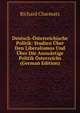 Deutsch-Osterreichische Politik: Studien Uber Den Liberalismus Und Uber Die Auswartige Politik Osterreichs (German Edition), Richard Charmatz 