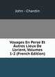 Voyages En Perse Et Autres Lieux De L'orient, Volumes 1-2 (French Edition), John - Chardin 