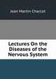 Lectures On the Diseases of the Nervous System, Jean Martin Charcot 