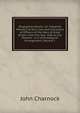 Biographia Navalis: Or, Impartial Memoirs of the Lives and Characters of Officers of the Navy of Great Britain, from the Year 1660 to the Present . in a Chronological Arrangement, Volume 1, John Charnock 