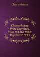 Charterhouse Prize Exercises, from 1814 to 1832: Reprinted 1833, Charterhouse 