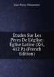 ?tudes Sur Les P?res De L'?glise: ?glise Latine (Xvi, 412 P.) (French Edition), Jean-Pierre Charpentier 