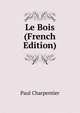 Le Bois (French Edition), Paul Charpentier 