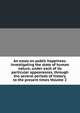 An essay on public happiness: investigating the state of human nature, under each of its particular appearances, through the several periods of history, to the present times Volume 2, 