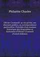 Olivier Cromwell: sa vie priv?e, ses discours publics, sa correspondance particuli?re. Pr?c?d?s d'un examen historique des biographes et historiens d'Olivier Cromwell (French Edition), Philarete Chasles 