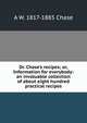 Dr. Chase's recipes; or, Information for everybody: an invaluable collection of about eight hundred practical recipes, A W. 1817-1885 Chase 