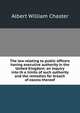 The law relating to public officers having executive authority in the United Kingdom; an inquiry into th e limits of such authority and the remedies for breach of excess thereof, Albert William Chaster 