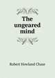 The ungeared mind, Robert Howland Chase 