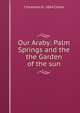 Our Araby: Palm Springs and the the Garden of the sun, J Smeaton b. 1864 Chase 