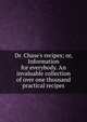 Dr. Chase's recipes; or, Information for everybody. An invaluable collection of over one thousand practical recipes, 