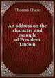An address on the character and example of President Lincoln, Thomas Chase 