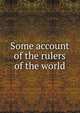 Some account of the rulers of the world, 