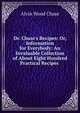 Dr. Chase's Recipes: Or, Information for Everybody: An Invaluable Collection of About Eight Hundred Practical Recipes ., A. W. Chase 