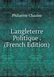L'angleterre Politique . (French Edition), Philarete Chasles 