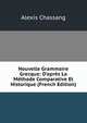 Nouvelle Grammaire Grecque: D'apr?s La M?thode Comparative Et Historique (French Edition), Alexis Chassang 