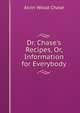 Dr. Chase's Recipes, Or, Information for Everybody, A. W. Chase 
