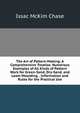 The Art of Pattern-Making: A Comprehensive Treatise. Numerous Examples of All Kinds of Pattern Work for Green-Sand, Dry-Sand, and Loam Moulding. . Information and Rules for the Practical Use, Issac McKim Chase 