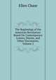The Beginnings of the American Revolution: Based On Contemporary Letters, Diaries, and Other Documents, Volume 2, Ellen Chase 
