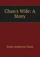 Chan's Wife: A Story, Jessie Anderson Chase 