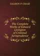 The Complete Works of Edward Livington of Criminal Jurisprudence, Salmon P. Chase 